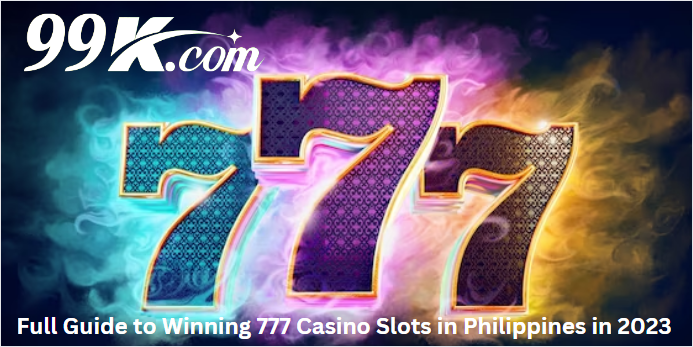  Full Guide to Winning 777 Casino Slots in Philippines in 2023